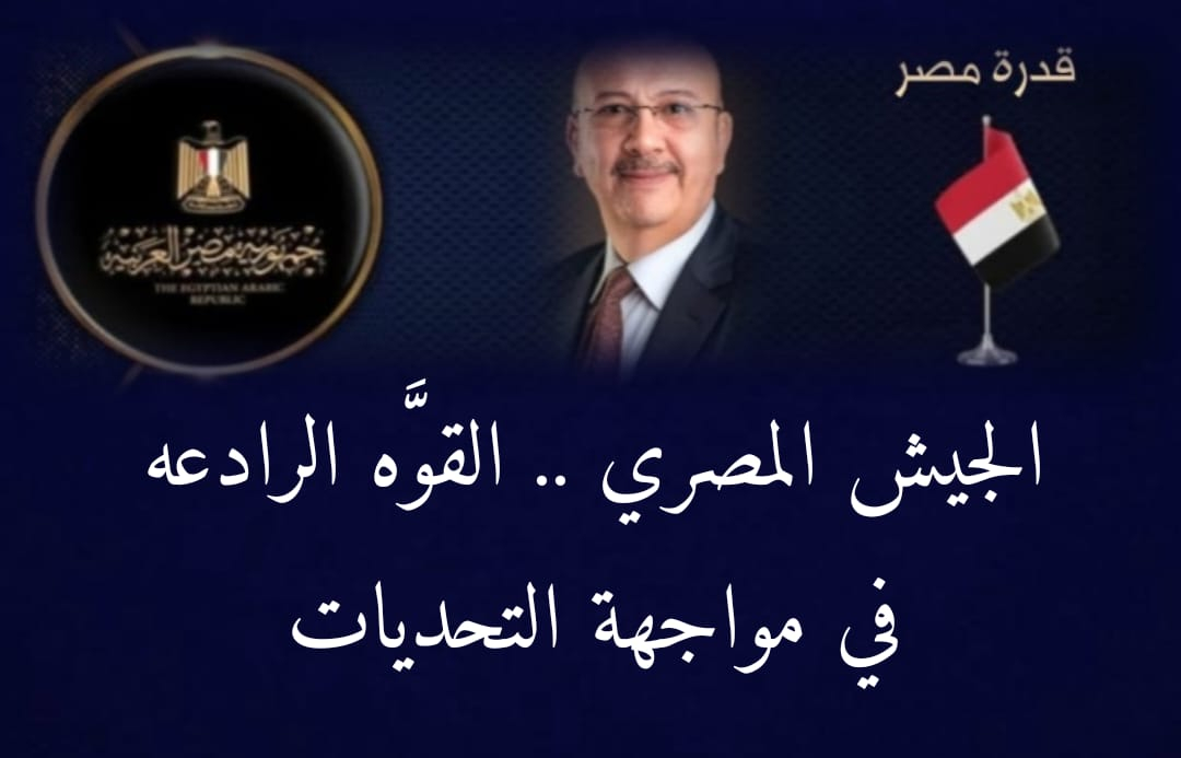 الجيش المصري .. القوَّه الرادعه في مواجهة التحديات